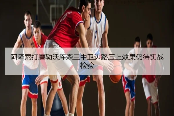 阿隆索打磨勒沃库森三中卫边路压上效果仍待实战检验